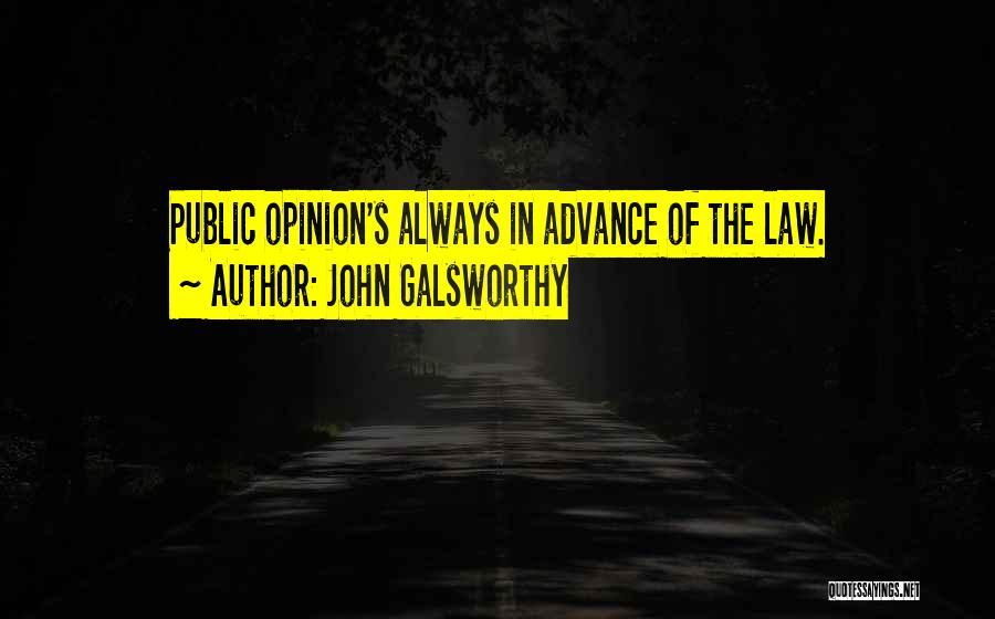 John Galsworthy Quotes: Public Opinion's Always In Advance Of The Law.