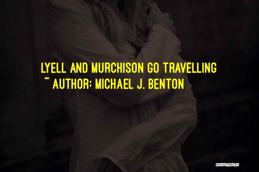 Michael J. Benton Quotes: Lyell And Murchison Go Travelling