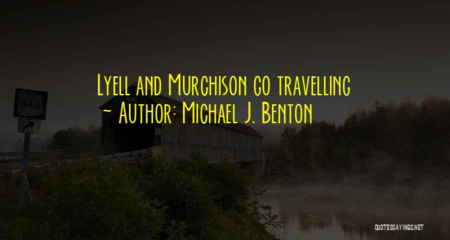 Michael J. Benton Quotes: Lyell And Murchison Go Travelling