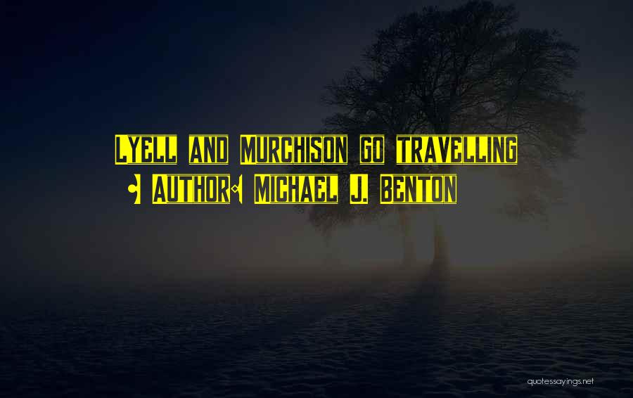 Michael J. Benton Quotes: Lyell And Murchison Go Travelling