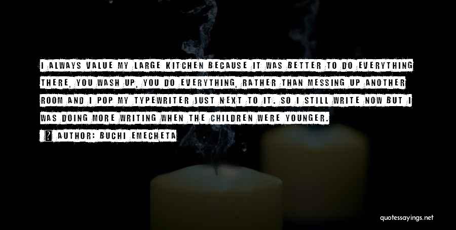 Buchi Emecheta Quotes: I Always Value My Large Kitchen Because It Was Better To Do Everything There, You Wash Up, You Do Everything,