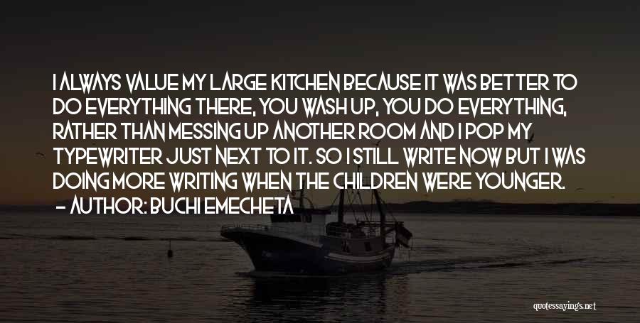 Buchi Emecheta Quotes: I Always Value My Large Kitchen Because It Was Better To Do Everything There, You Wash Up, You Do Everything,