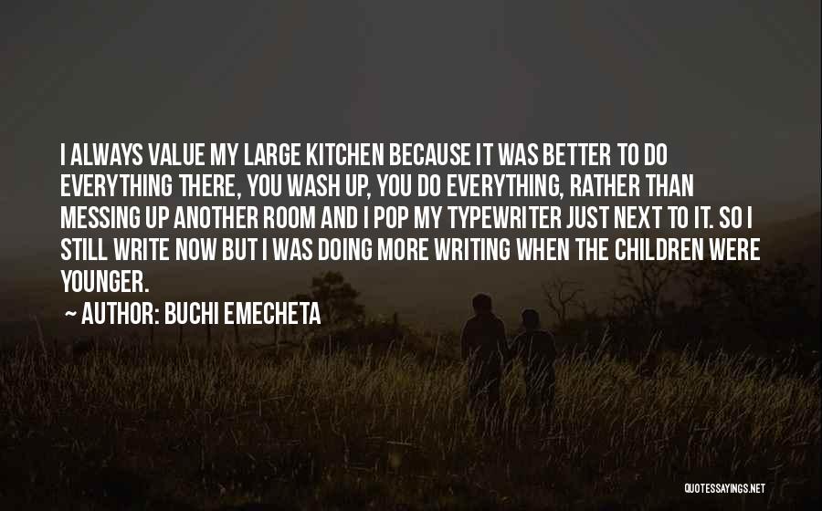 Buchi Emecheta Quotes: I Always Value My Large Kitchen Because It Was Better To Do Everything There, You Wash Up, You Do Everything,