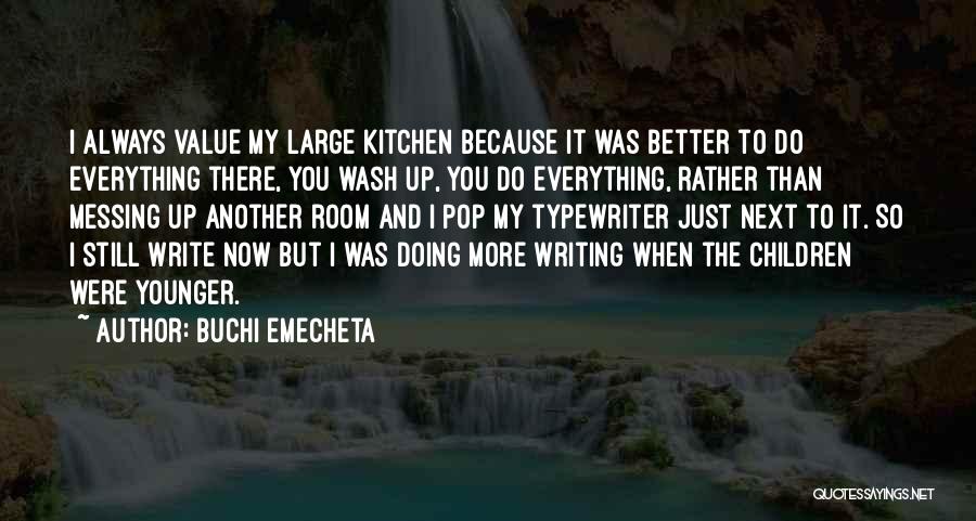 Buchi Emecheta Quotes: I Always Value My Large Kitchen Because It Was Better To Do Everything There, You Wash Up, You Do Everything,