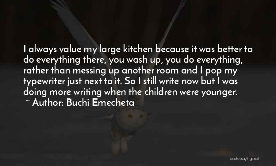 Buchi Emecheta Quotes: I Always Value My Large Kitchen Because It Was Better To Do Everything There, You Wash Up, You Do Everything,