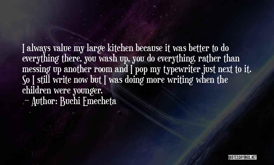 Buchi Emecheta Quotes: I Always Value My Large Kitchen Because It Was Better To Do Everything There, You Wash Up, You Do Everything,