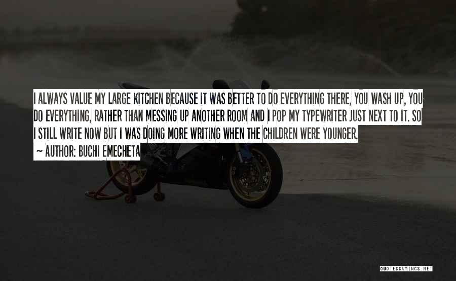 Buchi Emecheta Quotes: I Always Value My Large Kitchen Because It Was Better To Do Everything There, You Wash Up, You Do Everything,
