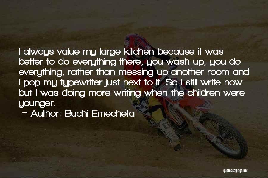 Buchi Emecheta Quotes: I Always Value My Large Kitchen Because It Was Better To Do Everything There, You Wash Up, You Do Everything,