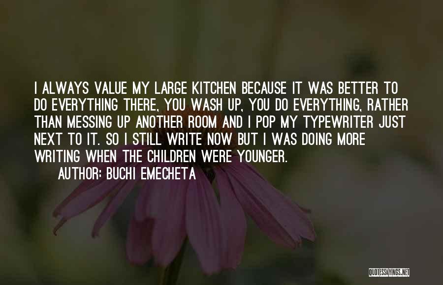 Buchi Emecheta Quotes: I Always Value My Large Kitchen Because It Was Better To Do Everything There, You Wash Up, You Do Everything,