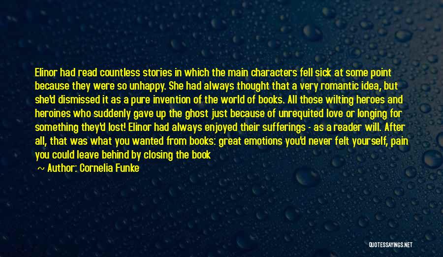 Cornelia Funke Quotes: Elinor Had Read Countless Stories In Which The Main Characters Fell Sick At Some Point Because They Were So Unhappy.