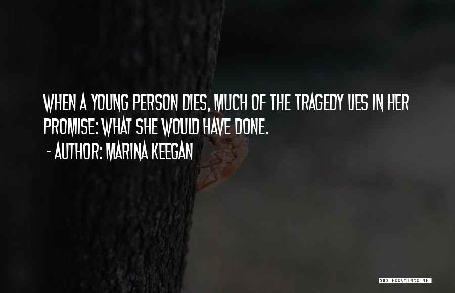 Marina Keegan Quotes: When A Young Person Dies, Much Of The Tragedy Lies In Her Promise: What She Would Have Done.