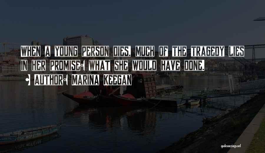 Marina Keegan Quotes: When A Young Person Dies, Much Of The Tragedy Lies In Her Promise: What She Would Have Done.