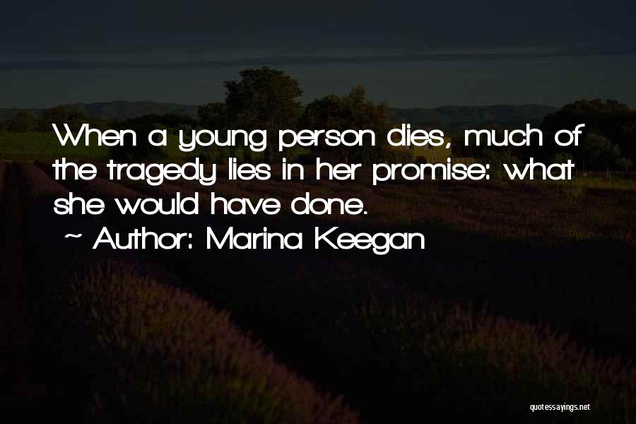 Marina Keegan Quotes: When A Young Person Dies, Much Of The Tragedy Lies In Her Promise: What She Would Have Done.