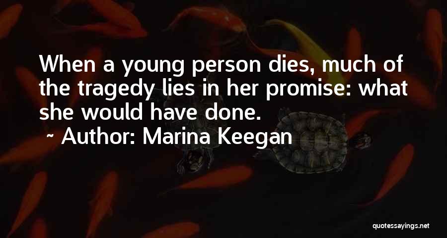 Marina Keegan Quotes: When A Young Person Dies, Much Of The Tragedy Lies In Her Promise: What She Would Have Done.