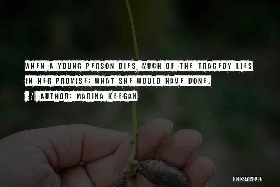 Marina Keegan Quotes: When A Young Person Dies, Much Of The Tragedy Lies In Her Promise: What She Would Have Done.