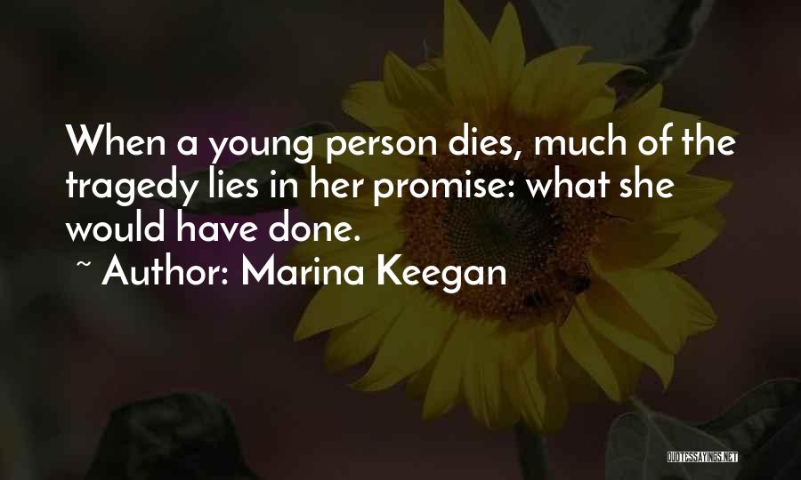 Marina Keegan Quotes: When A Young Person Dies, Much Of The Tragedy Lies In Her Promise: What She Would Have Done.
