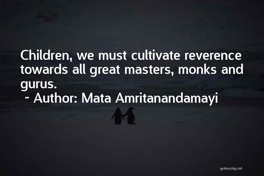 Mata Amritanandamayi Quotes: Children, We Must Cultivate Reverence Towards All Great Masters, Monks And Gurus.