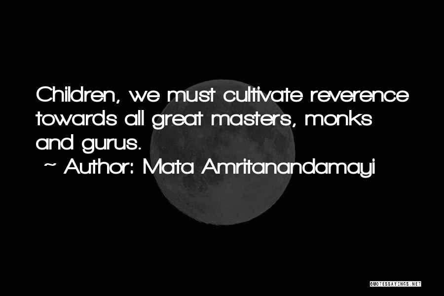 Mata Amritanandamayi Quotes: Children, We Must Cultivate Reverence Towards All Great Masters, Monks And Gurus.