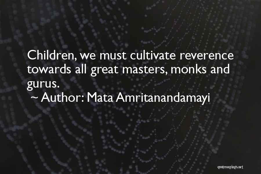 Mata Amritanandamayi Quotes: Children, We Must Cultivate Reverence Towards All Great Masters, Monks And Gurus.