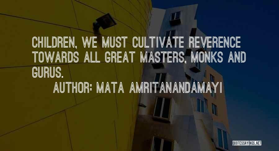 Mata Amritanandamayi Quotes: Children, We Must Cultivate Reverence Towards All Great Masters, Monks And Gurus.