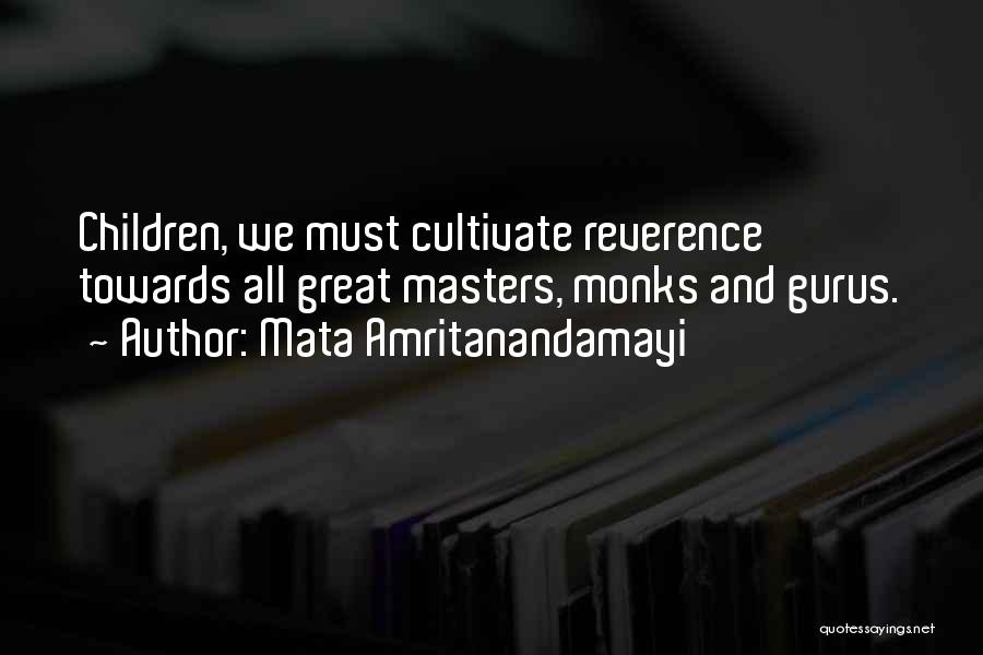 Mata Amritanandamayi Quotes: Children, We Must Cultivate Reverence Towards All Great Masters, Monks And Gurus.