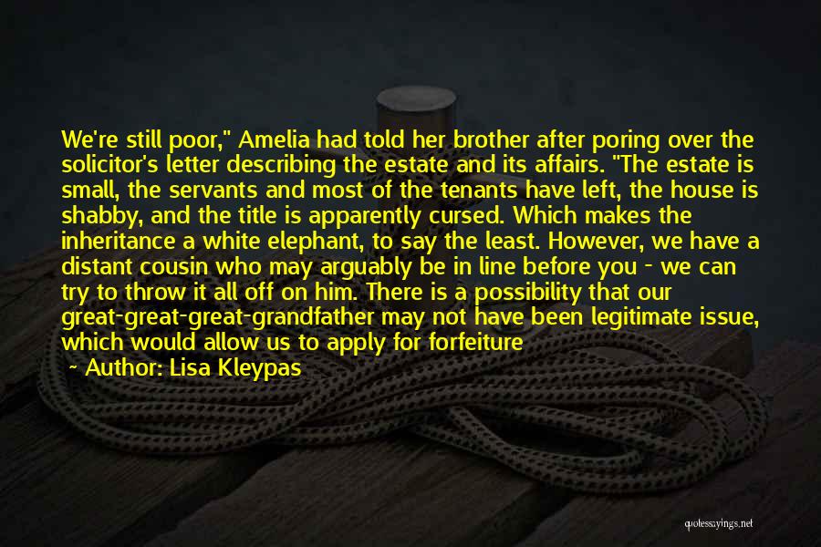 Lisa Kleypas Quotes: We're Still Poor, Amelia Had Told Her Brother After Poring Over The Solicitor's Letter Describing The Estate And Its Affairs.