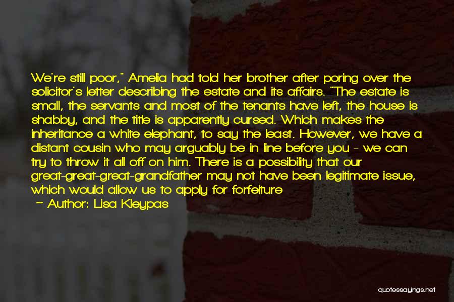 Lisa Kleypas Quotes: We're Still Poor, Amelia Had Told Her Brother After Poring Over The Solicitor's Letter Describing The Estate And Its Affairs.