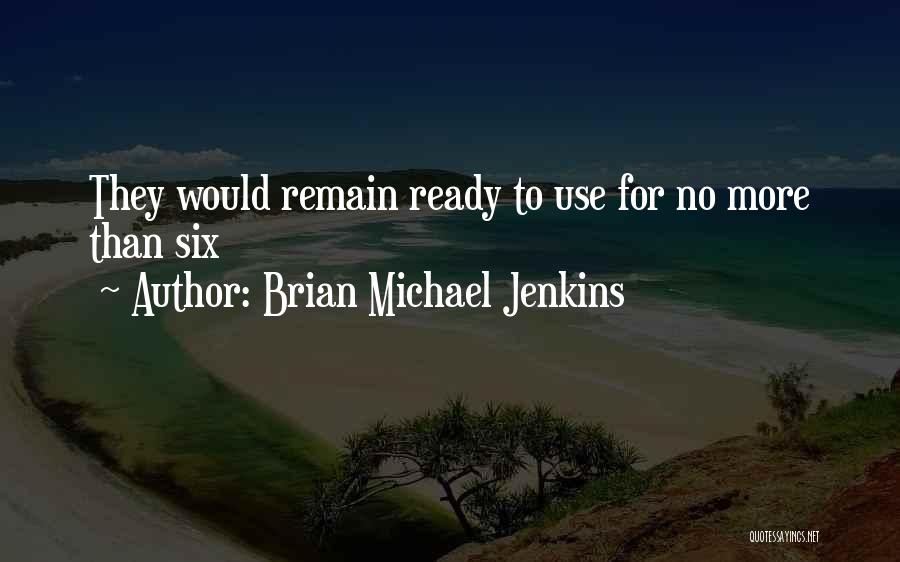 Brian Michael Jenkins Quotes: They Would Remain Ready To Use For No More Than Six