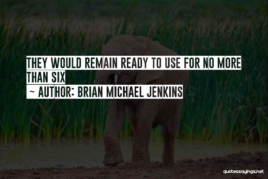 Brian Michael Jenkins Quotes: They Would Remain Ready To Use For No More Than Six