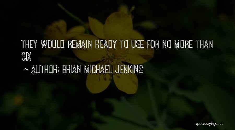 Brian Michael Jenkins Quotes: They Would Remain Ready To Use For No More Than Six