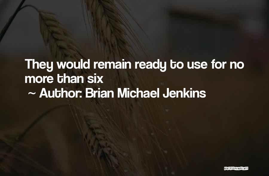 Brian Michael Jenkins Quotes: They Would Remain Ready To Use For No More Than Six