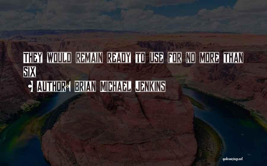 Brian Michael Jenkins Quotes: They Would Remain Ready To Use For No More Than Six