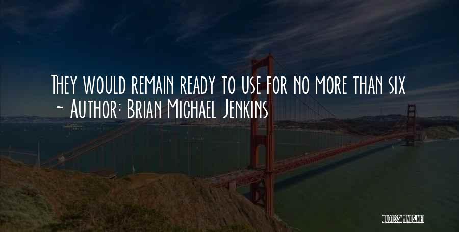 Brian Michael Jenkins Quotes: They Would Remain Ready To Use For No More Than Six