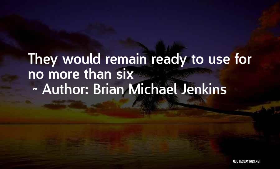 Brian Michael Jenkins Quotes: They Would Remain Ready To Use For No More Than Six