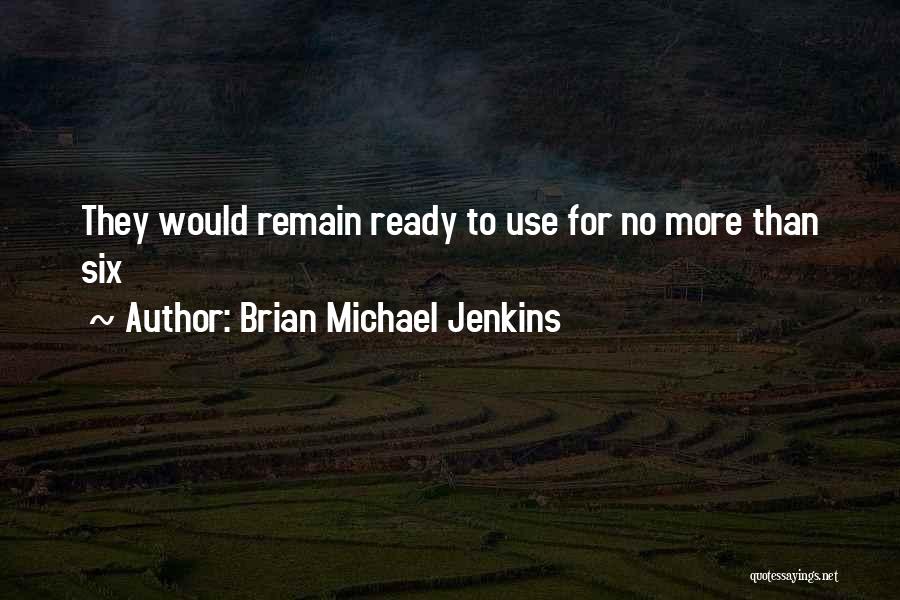 Brian Michael Jenkins Quotes: They Would Remain Ready To Use For No More Than Six