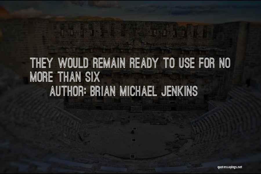 Brian Michael Jenkins Quotes: They Would Remain Ready To Use For No More Than Six