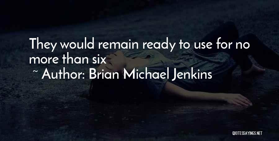 Brian Michael Jenkins Quotes: They Would Remain Ready To Use For No More Than Six