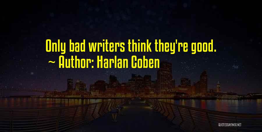 Harlan Coben Quotes: Only Bad Writers Think They're Good.