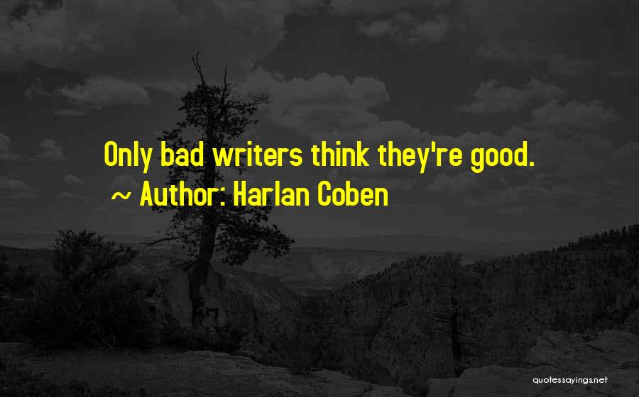 Harlan Coben Quotes: Only Bad Writers Think They're Good.