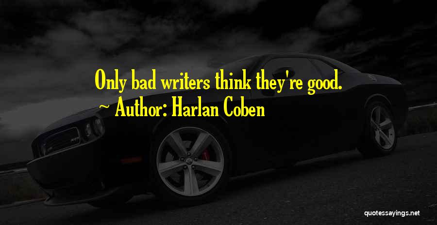 Harlan Coben Quotes: Only Bad Writers Think They're Good.