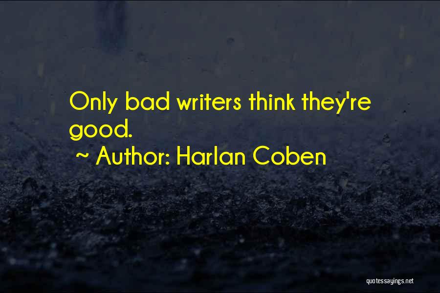 Harlan Coben Quotes: Only Bad Writers Think They're Good.