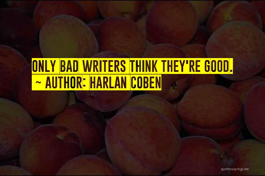 Harlan Coben Quotes: Only Bad Writers Think They're Good.