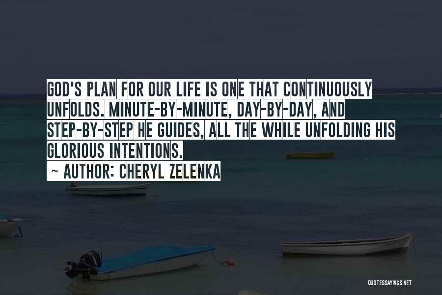 Cheryl Zelenka Quotes: God's Plan For Our Life Is One That Continuously Unfolds. Minute-by-minute, Day-by-day, And Step-by-step He Guides, All The While Unfolding