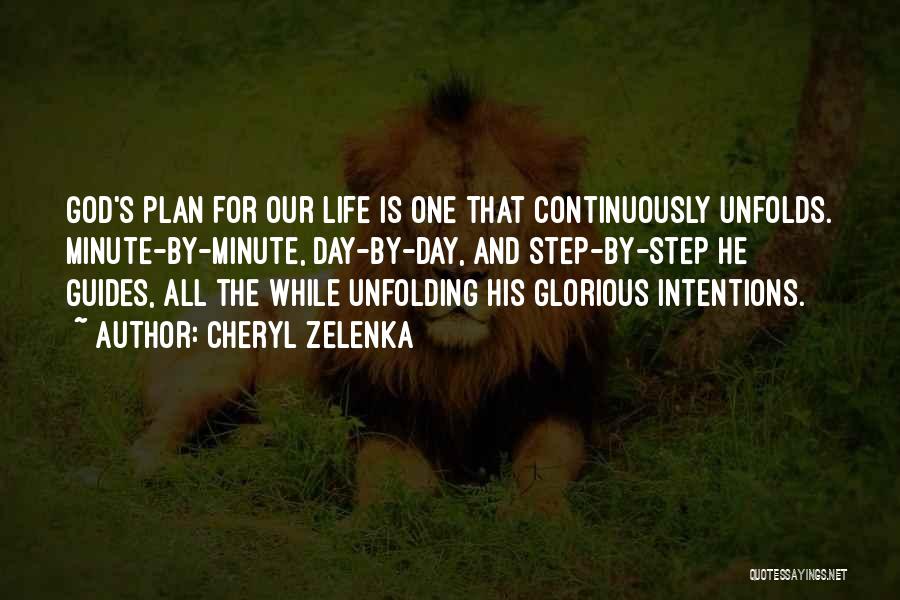 Cheryl Zelenka Quotes: God's Plan For Our Life Is One That Continuously Unfolds. Minute-by-minute, Day-by-day, And Step-by-step He Guides, All The While Unfolding