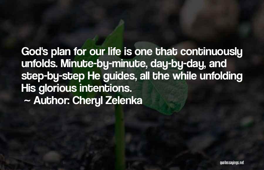 Cheryl Zelenka Quotes: God's Plan For Our Life Is One That Continuously Unfolds. Minute-by-minute, Day-by-day, And Step-by-step He Guides, All The While Unfolding