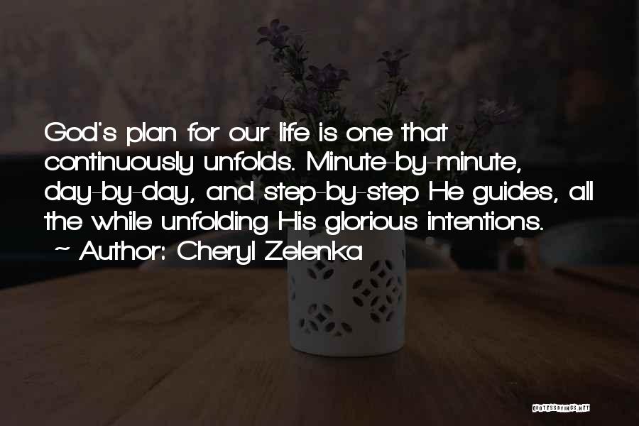 Cheryl Zelenka Quotes: God's Plan For Our Life Is One That Continuously Unfolds. Minute-by-minute, Day-by-day, And Step-by-step He Guides, All The While Unfolding