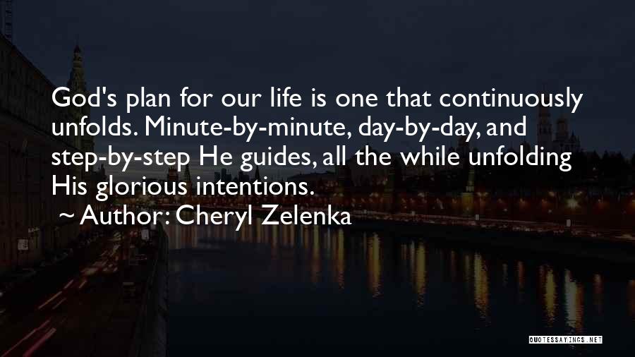 Cheryl Zelenka Quotes: God's Plan For Our Life Is One That Continuously Unfolds. Minute-by-minute, Day-by-day, And Step-by-step He Guides, All The While Unfolding