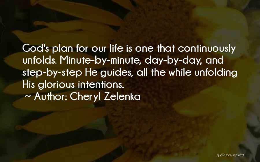 Cheryl Zelenka Quotes: God's Plan For Our Life Is One That Continuously Unfolds. Minute-by-minute, Day-by-day, And Step-by-step He Guides, All The While Unfolding