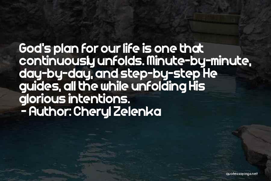 Cheryl Zelenka Quotes: God's Plan For Our Life Is One That Continuously Unfolds. Minute-by-minute, Day-by-day, And Step-by-step He Guides, All The While Unfolding