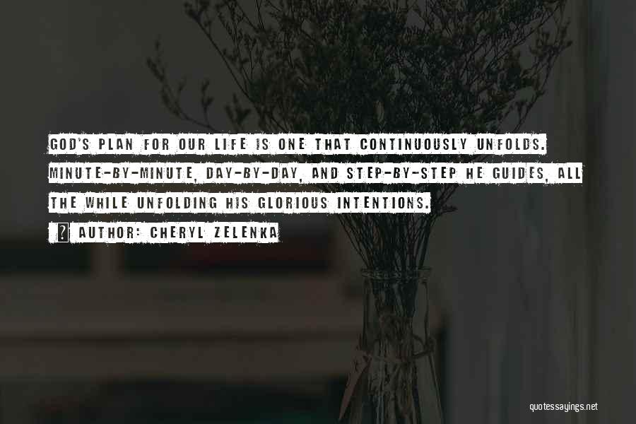 Cheryl Zelenka Quotes: God's Plan For Our Life Is One That Continuously Unfolds. Minute-by-minute, Day-by-day, And Step-by-step He Guides, All The While Unfolding